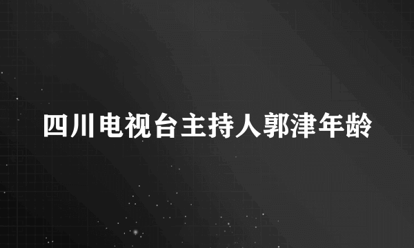 四川电视台主持人郭津年龄