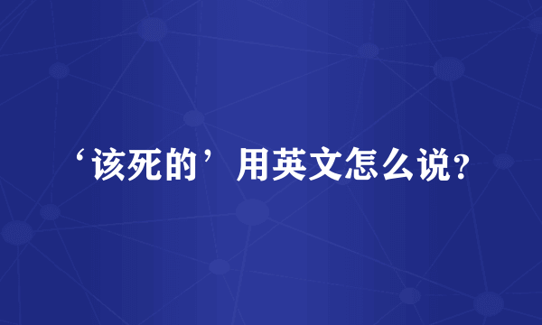 ‘该死的’用英文怎么说？