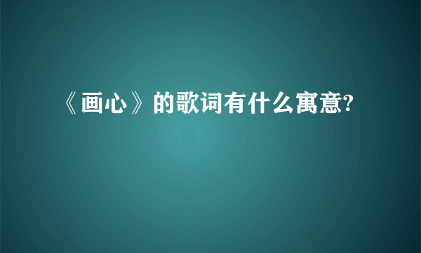 《画心》的歌词有什么寓意?