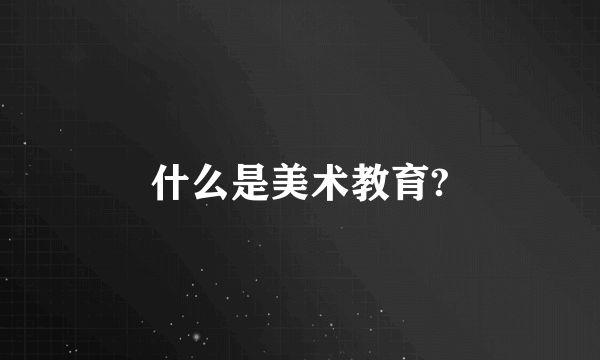 什么是美术教育?