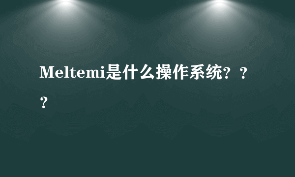 Meltemi是什么操作系统？？？