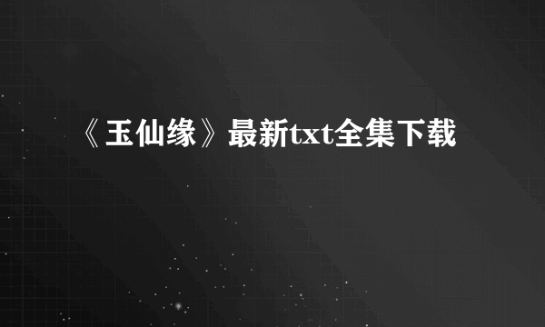 《玉仙缘》最新txt全集下载