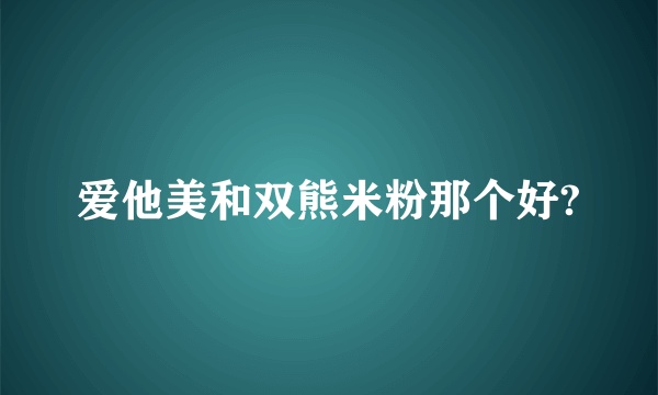 爱他美和双熊米粉那个好?