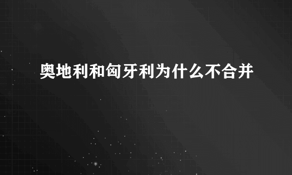 奥地利和匈牙利为什么不合并