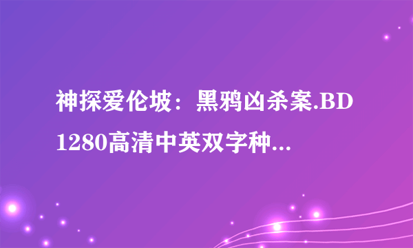 神探爱伦坡：黑鸦凶杀案.BD1280高清中英双字种子下载地址有么？谢恩公！