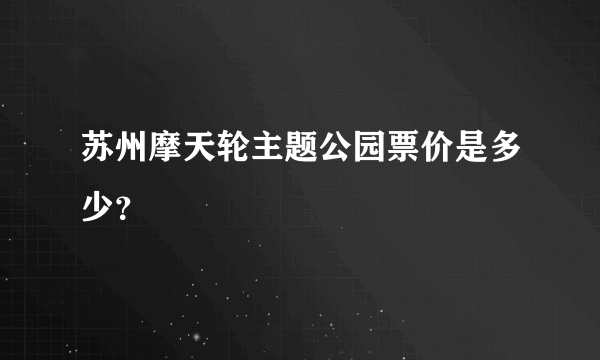 苏州摩天轮主题公园票价是多少？