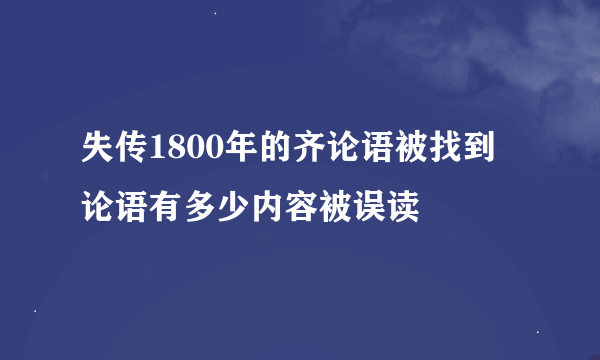 失传1800年的齐论语被找到 论语有多少内容被误读