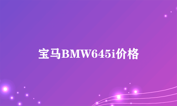 宝马BMW645i价格