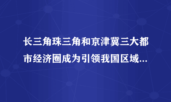 长三角珠三角和京津冀三大都市经济圈成为引领我国区域经济发展的