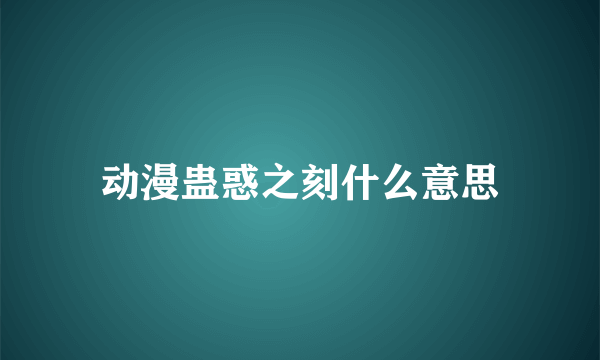 动漫蛊惑之刻什么意思