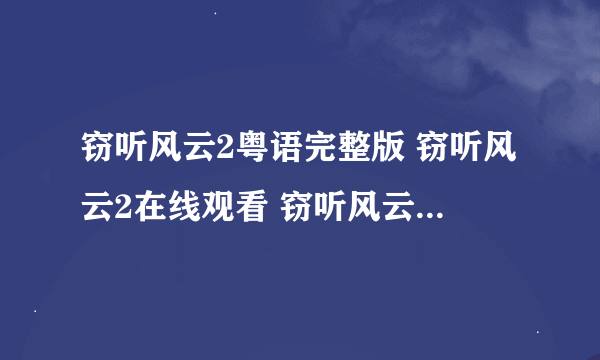 窃听风云2粤语完整版 窃听风云2在线观看 窃听风云2迅雷下载