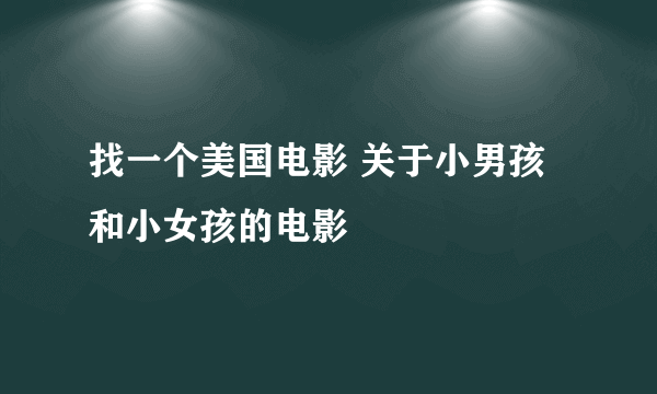 找一个美国电影 关于小男孩和小女孩的电影