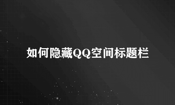 如何隐藏QQ空间标题栏