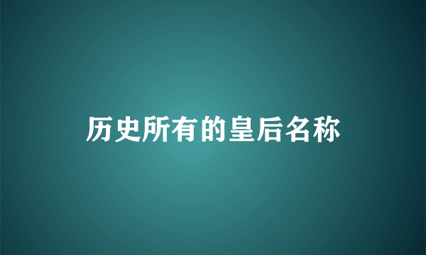 历史所有的皇后名称