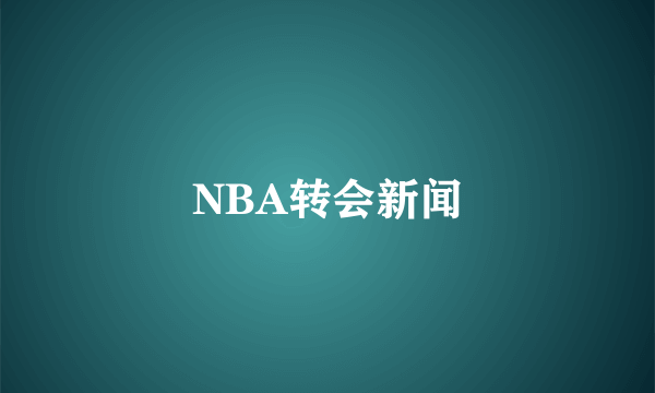 NBA转会新闻