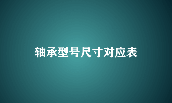 轴承型号尺寸对应表