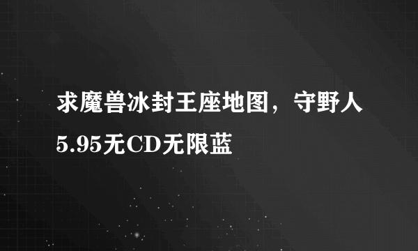 求魔兽冰封王座地图，守野人5.95无CD无限蓝