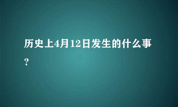 历史上4月12日发生的什么事？