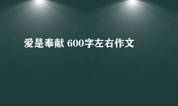 爱是奉献 600字左右作文