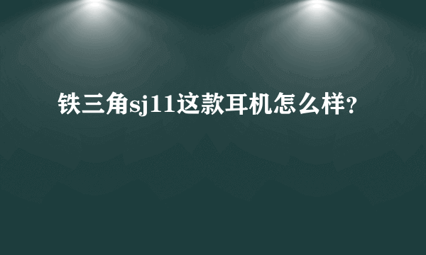 铁三角sj11这款耳机怎么样？