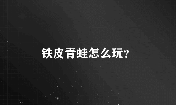 铁皮青蛙怎么玩？