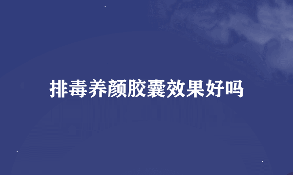 排毒养颜胶囊效果好吗