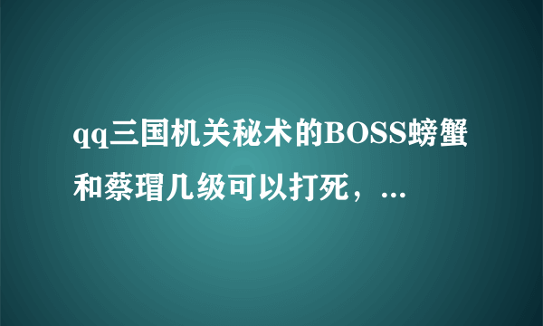 qq三国机关秘术的BOSS螃蟹和蔡瑁几级可以打死，我40JS能打死吗？