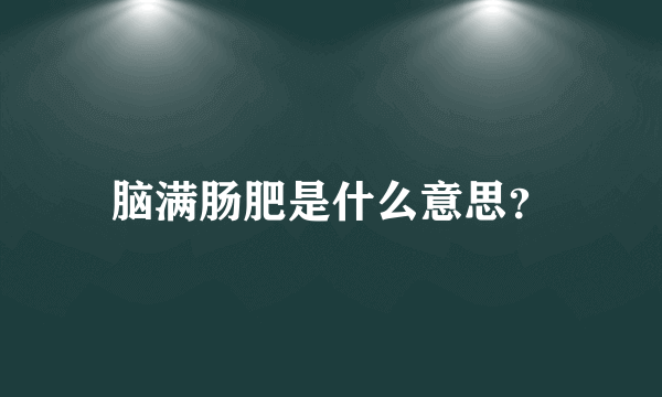 脑满肠肥是什么意思？