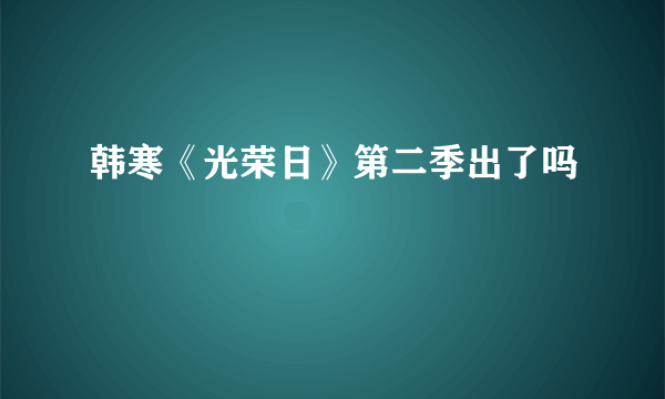 韩寒《光荣日》第二季出了吗