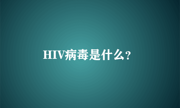 HIV病毒是什么？