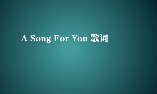 A Song For You 歌词