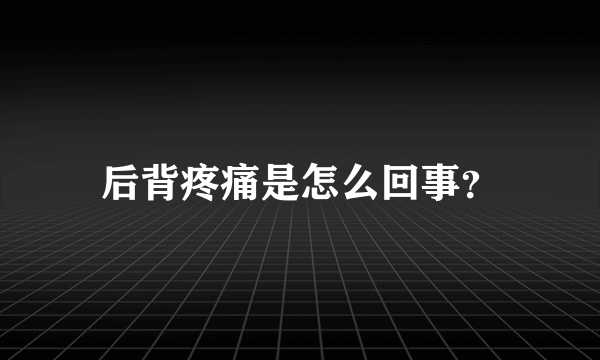 后背疼痛是怎么回事？