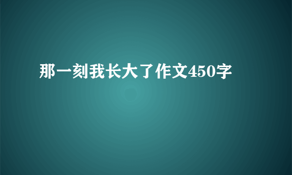 那一刻我长大了作文450字