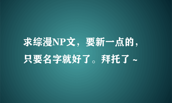 求综漫NP文，要新一点的，只要名字就好了。拜托了～