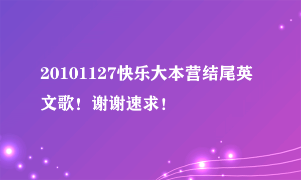 20101127快乐大本营结尾英文歌！谢谢速求！