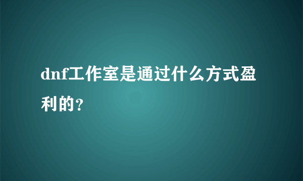 dnf工作室是通过什么方式盈利的？