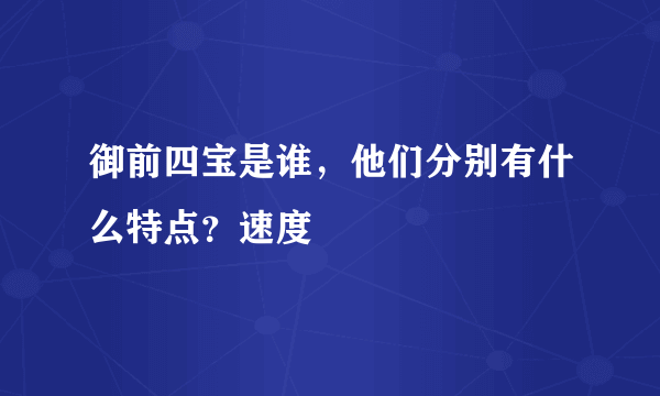 御前四宝是谁，他们分别有什么特点？速度