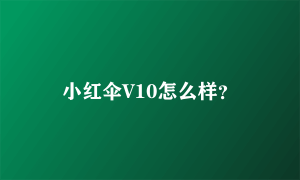 小红伞V10怎么样？