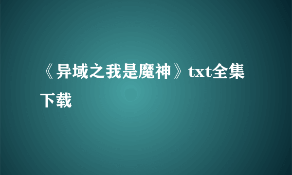 《异域之我是魔神》txt全集下载