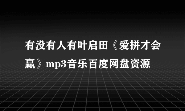 有没有人有叶启田《爱拼才会赢》mp3音乐百度网盘资源