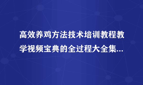 高效养鸡方法技术培训教程教学视频宝典的全过程大全集 百度云网盘资源下载？