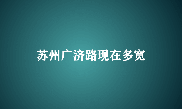 苏州广济路现在多宽