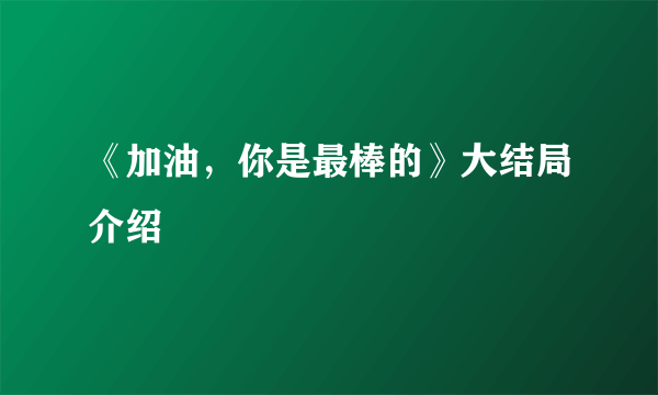 《加油，你是最棒的》大结局介绍