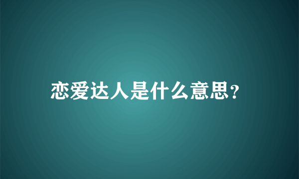 恋爱达人是什么意思？