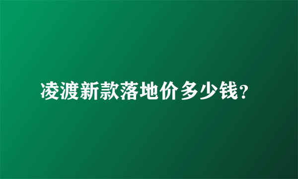 凌渡新款落地价多少钱？