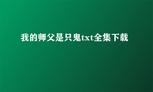 我的师父是只鬼txt全集下载