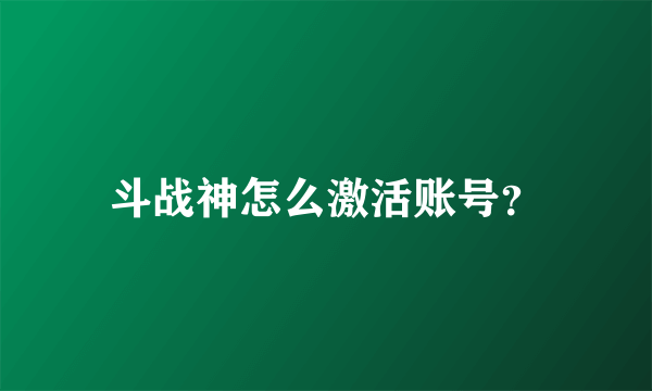 斗战神怎么激活账号？