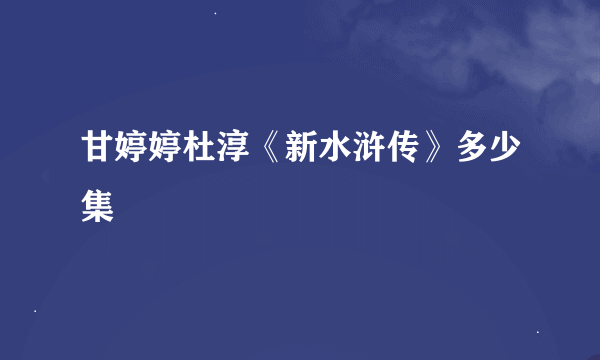 甘婷婷杜淳《新水浒传》多少集