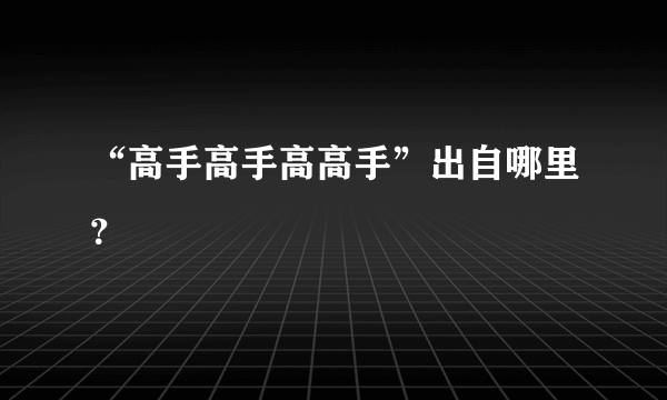 “高手高手高高手”出自哪里？