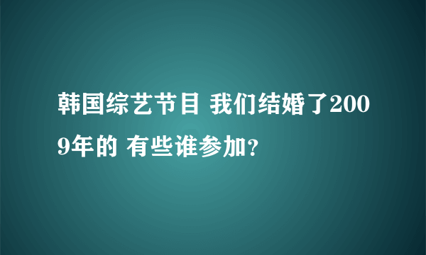 韩国综艺节目 我们结婚了2009年的 有些谁参加？